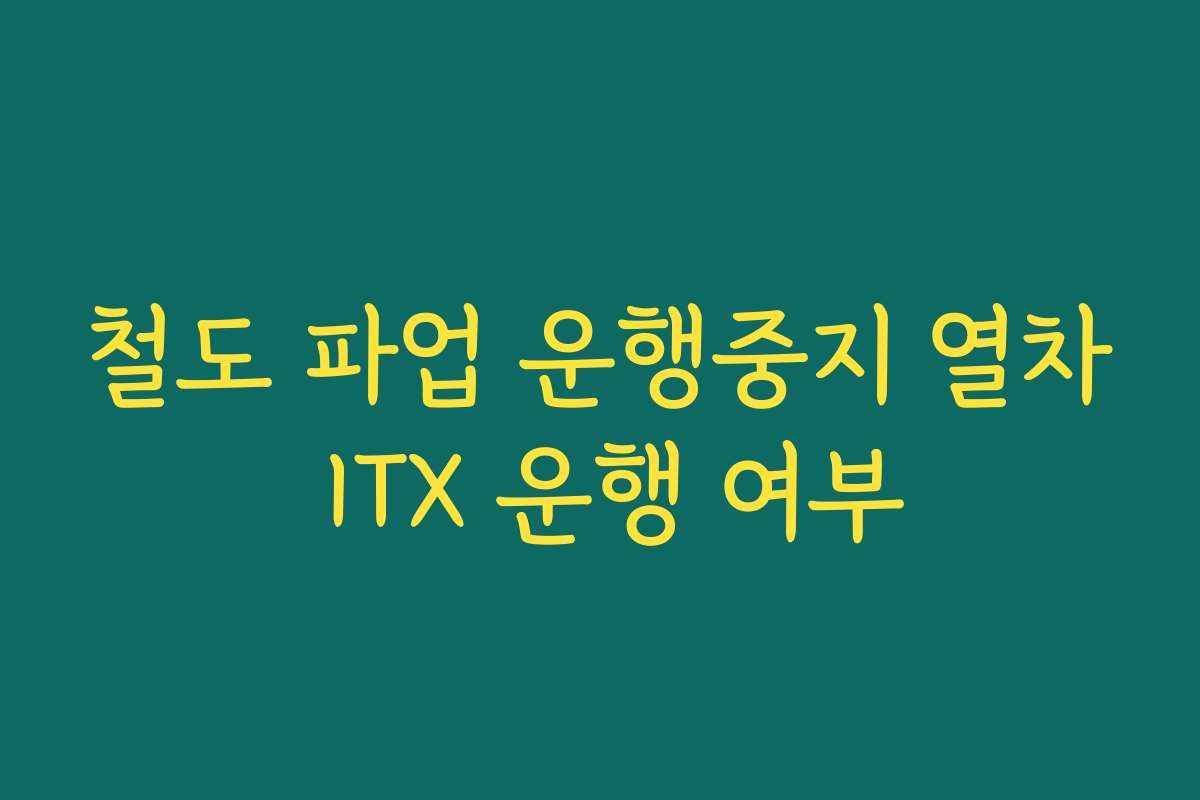 철도 파업 운행중지 열차 ITX 운행 여부 철도 파업 운행중지 열차 ITX 운행 여부