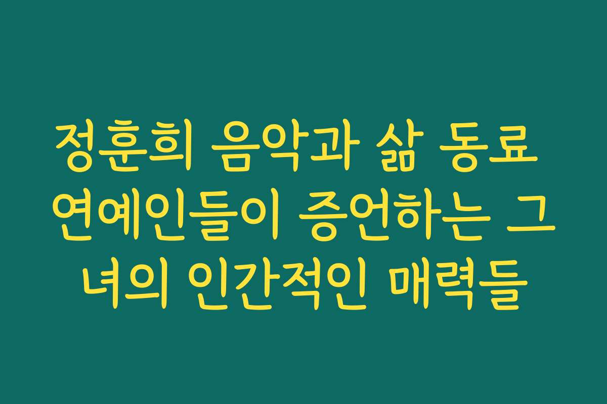 정훈희 음악과 삶 동료 연예인들이 증언하는 그녀의 인간적인 매력들