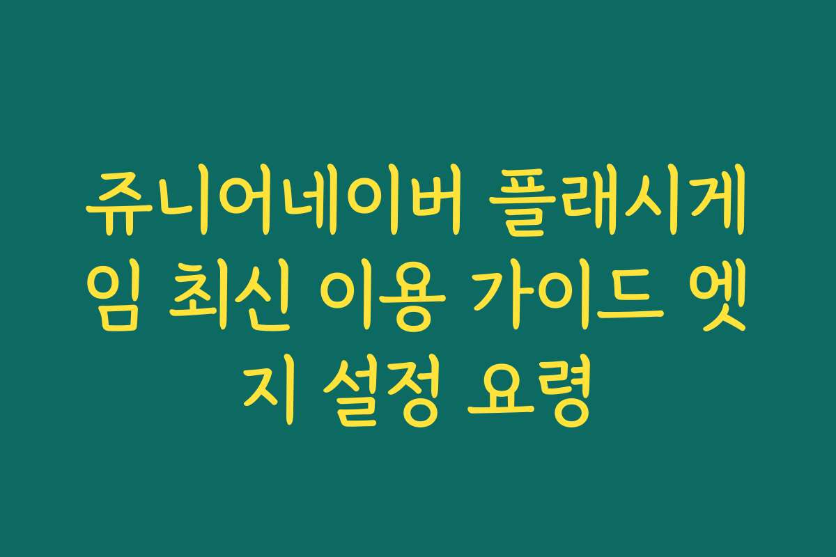 쥬니어네이버 플래시게임 최신 이용 가이드 엣지 설정 요령