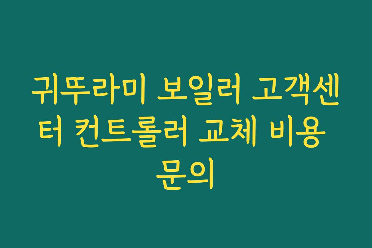 귀뚜라미 보일러 고객센터 컨트롤러 교체 비용 문의