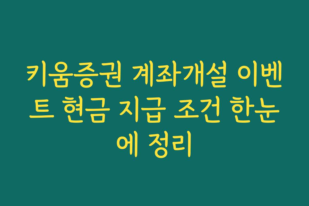 키움증권 계좌개설 이벤트 현금 지급 조건 한눈에 정리