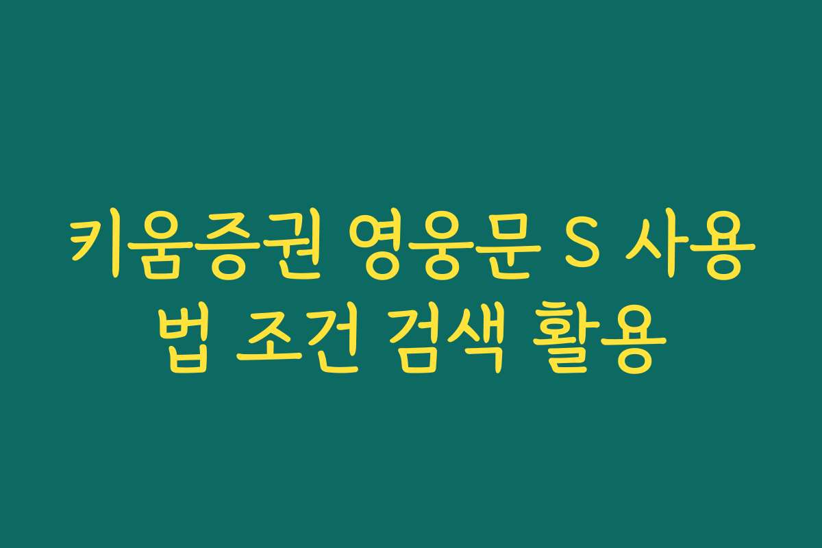 키움증권 영웅문 S 사용법 조건 검색 활용