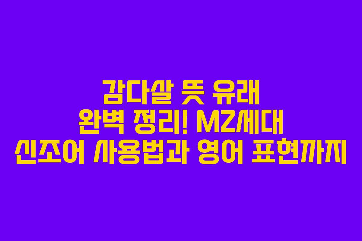 감다살 뜻 유래 완벽 정리! MZ세대 신조어 사용법과 영어 표현까지