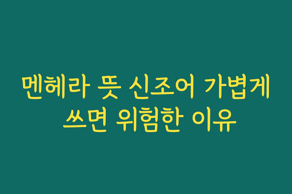 멘헤라 뜻 신조어 가볍게 쓰면 위험한 이유