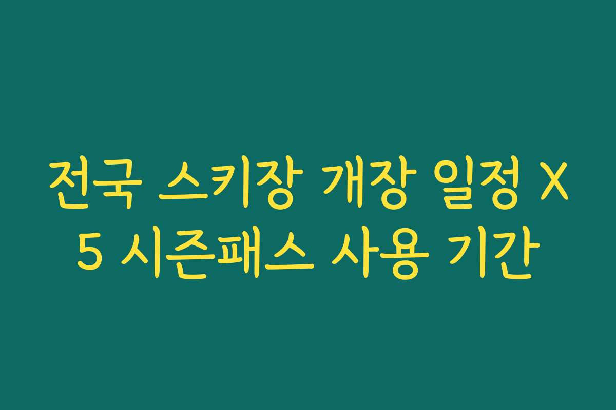 전국 스키장 개장 일정 X5 시즌패스 사용 기간