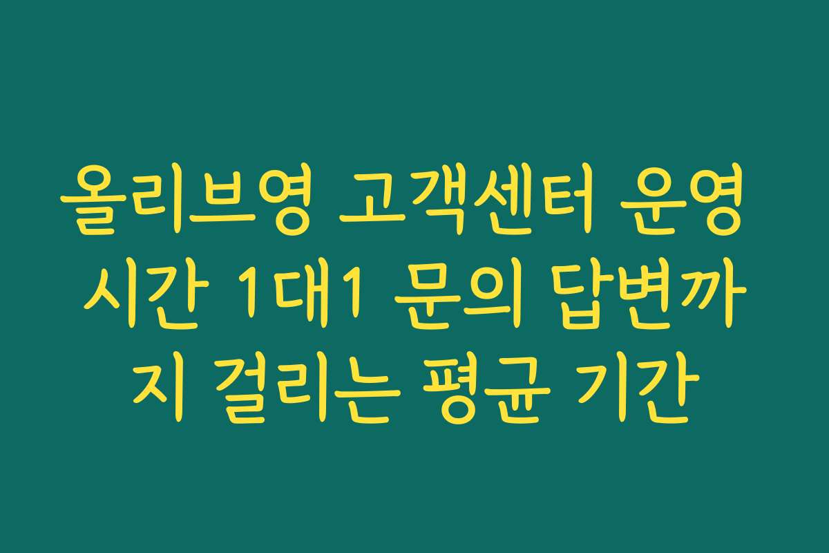 올리브영 고객센터 운영 시간 1대1 문의 답변까지 걸리는 평균 기간