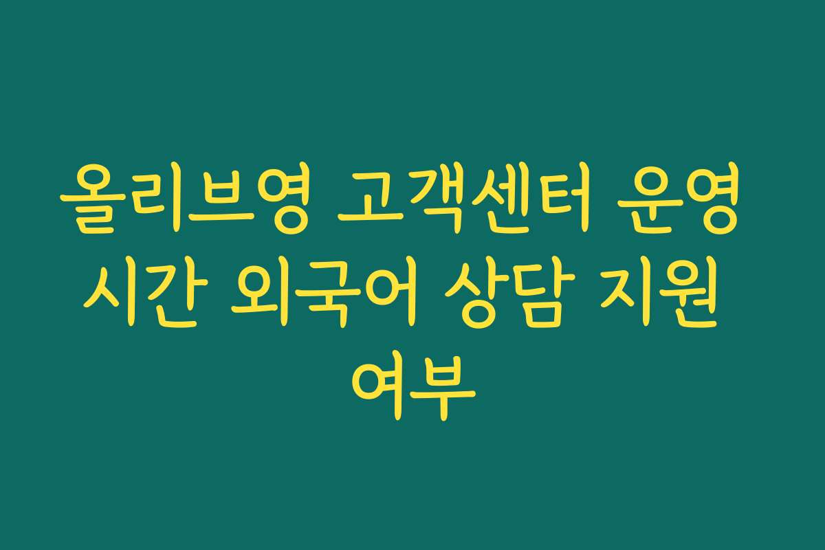 올리브영 고객센터 운영 시간 외국어 상담 지원 여부