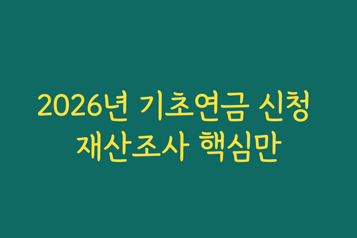 2026년 기초연금 신청 재산조사 핵심만