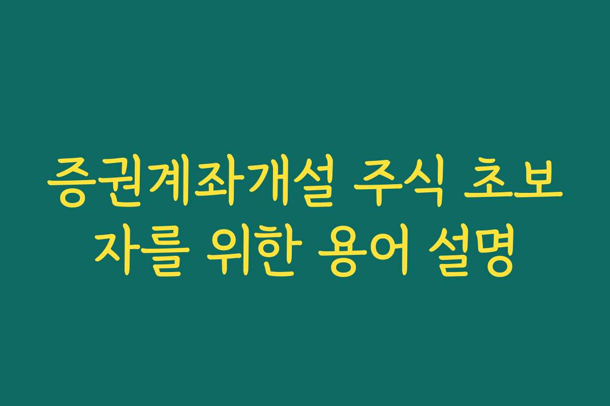 증권계좌개설 주식 초보자를 위한 용어 설명