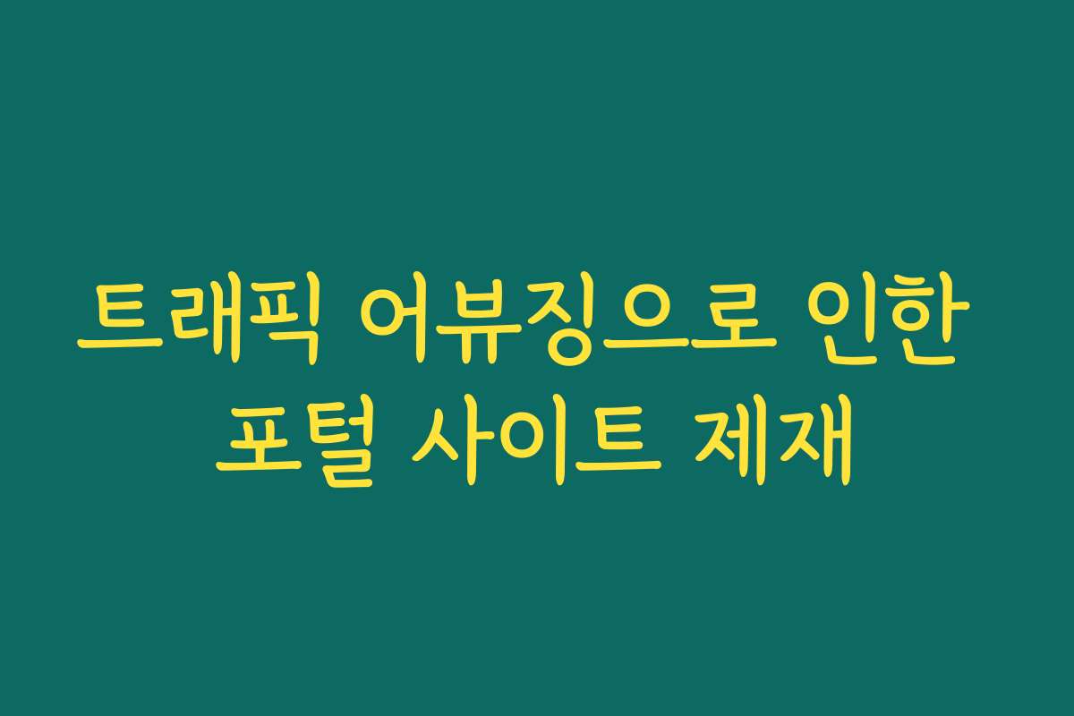 트래픽 어뷰징으로 인한 포털 사이트 제재 트래픽 어뷰징으로 인한 포털 사이트 제재