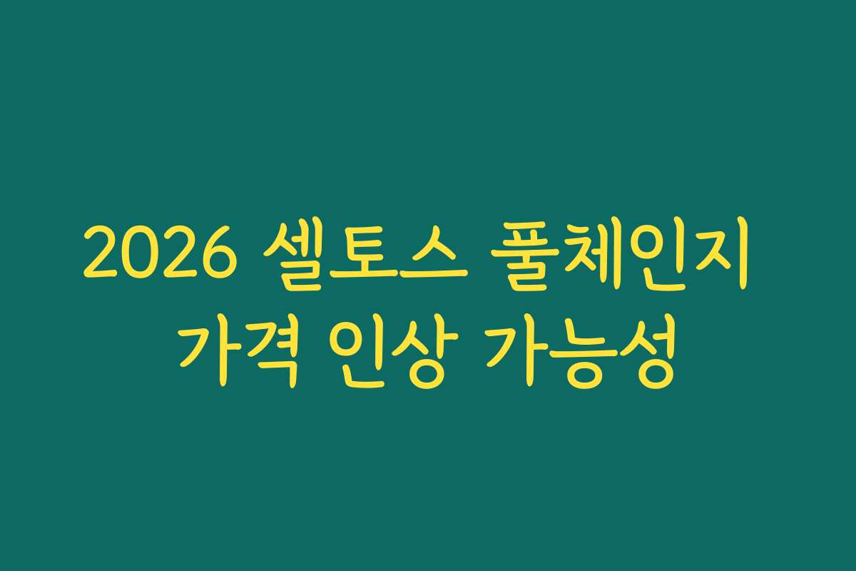 2026 셀토스 풀체인지 가격 인상 가능성