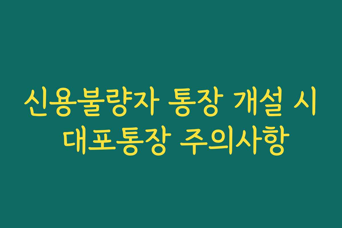 신용불량자 통장 개설 시 대포통장 주의사항