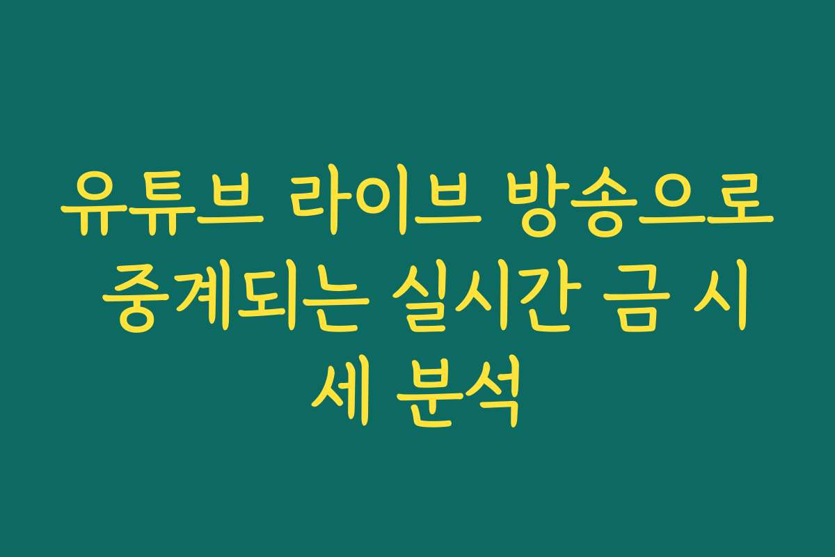 유튜브 라이브 방송으로 중계되는 실시간 금 시세 분석
