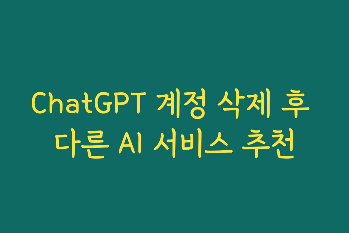 ChatGPT 계정 삭제 후 다른 AI 서비스 추천