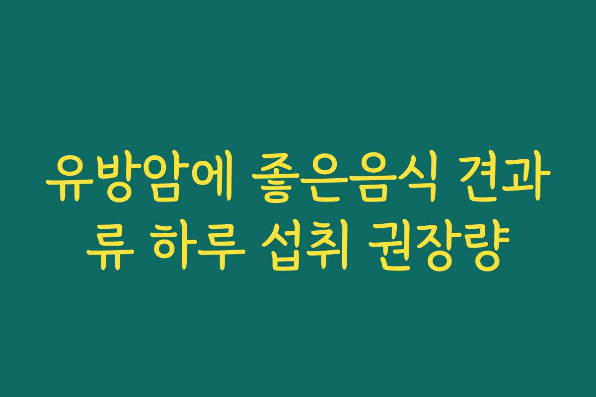 유방암에 좋은음식 견과류 하루 섭취 권장량 유방암에 좋은음식 견과류 하루 섭취 권장량