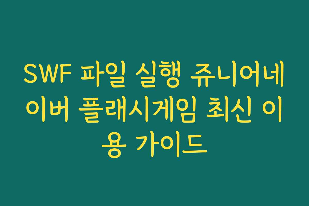 SWF 파일 실행 쥬니어네이버 플래시게임 최신 이용 가이드