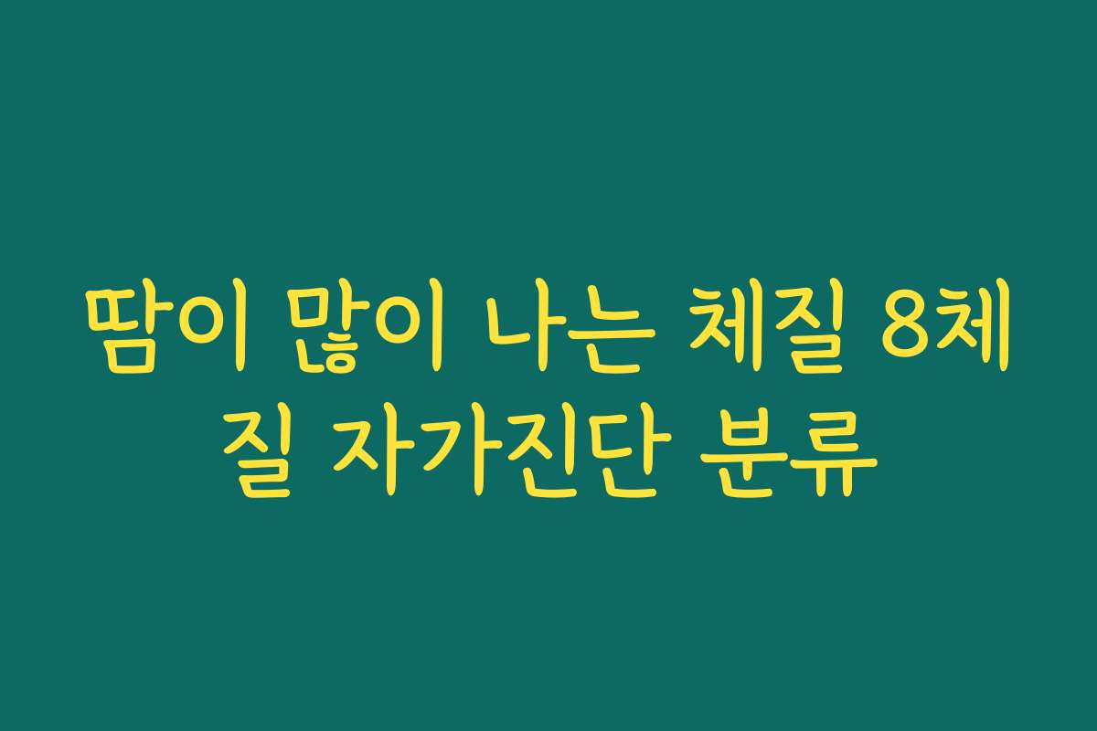 땀이 많이 나는 체질 8체질 자가진단 분류 땀이 많이 나는 체질 8체질 자가진단 분류