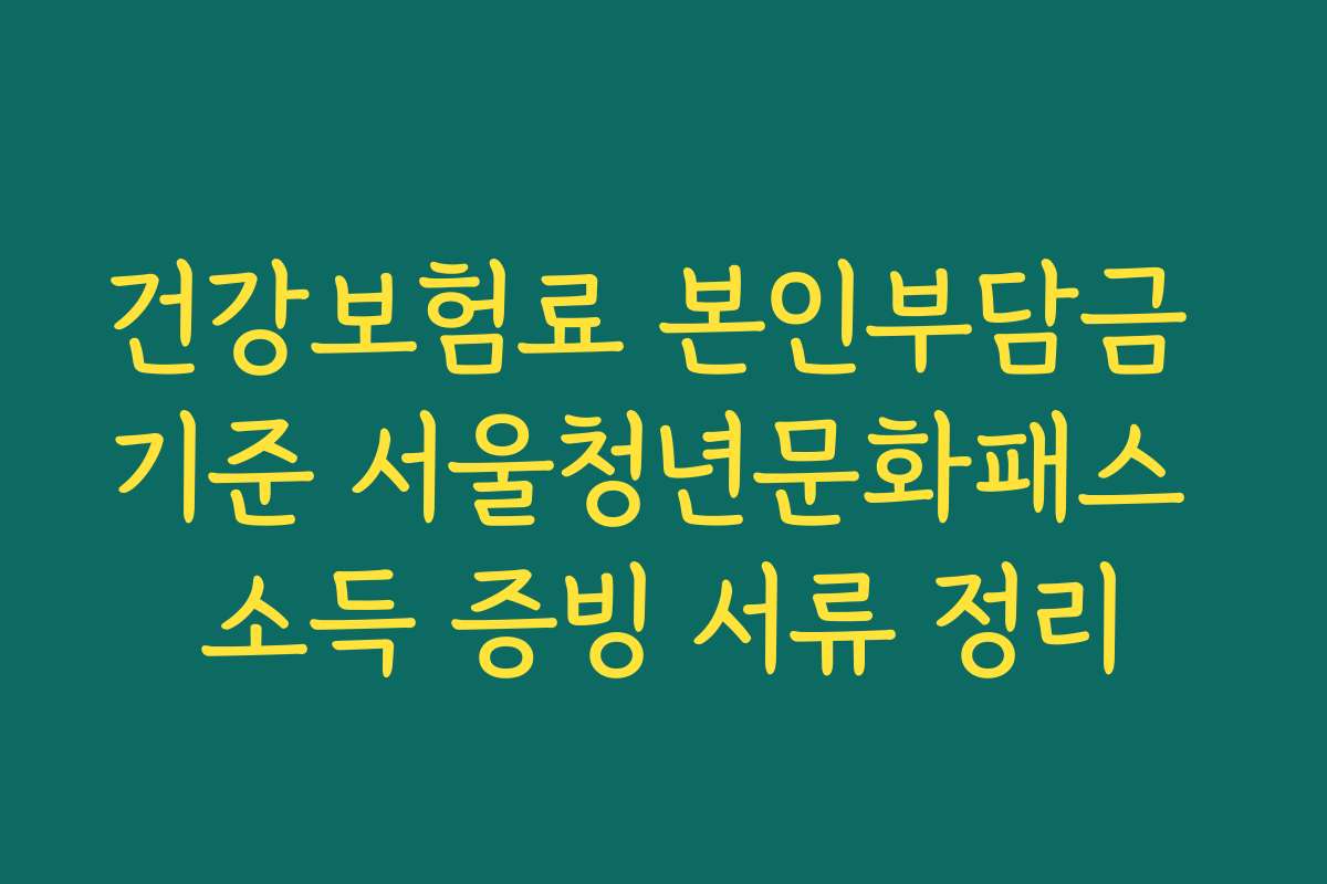 건강보험료 본인부담금 기준 서울청년문화패스 소득 증빙 서류 정리
