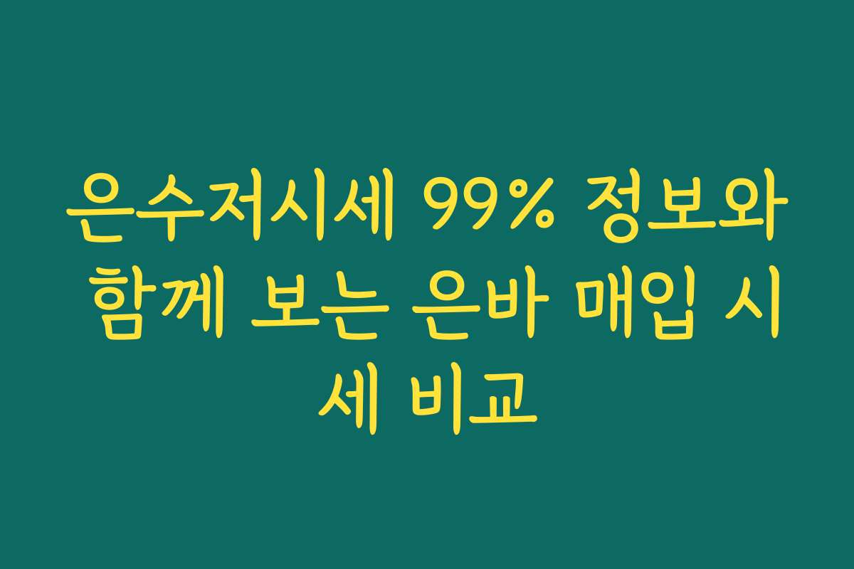 은수저시세 99% 정보와 함께 보는 은바 매입 시세 비교