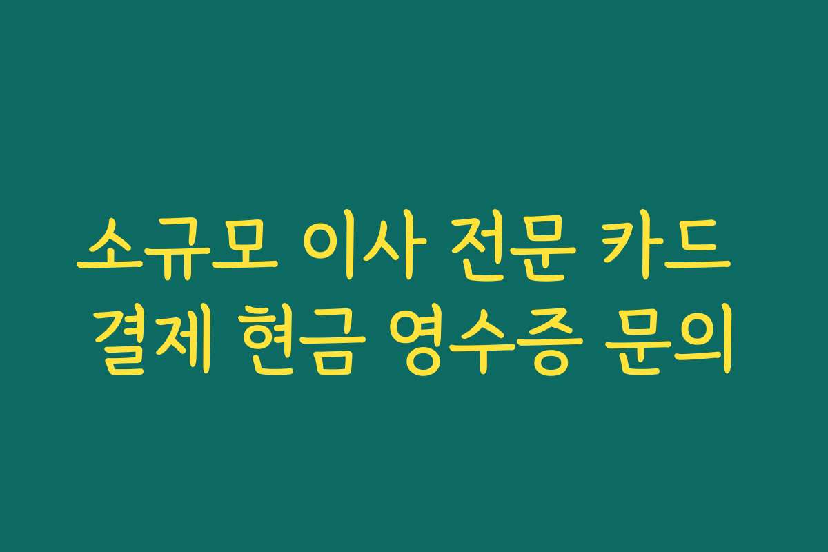 소규모 이사 전문 카드 결제 현금 영수증 문의