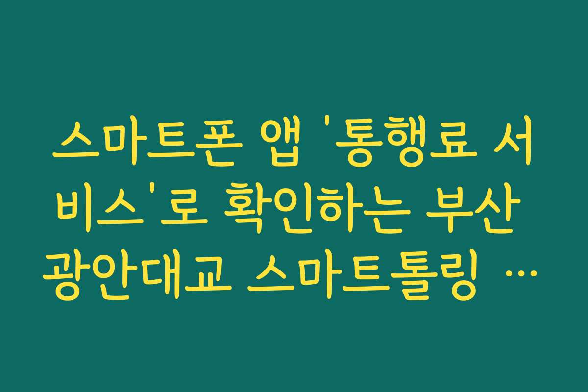 스마트폰 앱 ‘통행료 서비스’로 확인하는 부산 광안대교 스마트톨링 내역