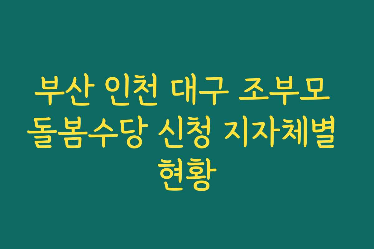 부산 인천 대구 조부모 돌봄수당 신청 지자체별 현황