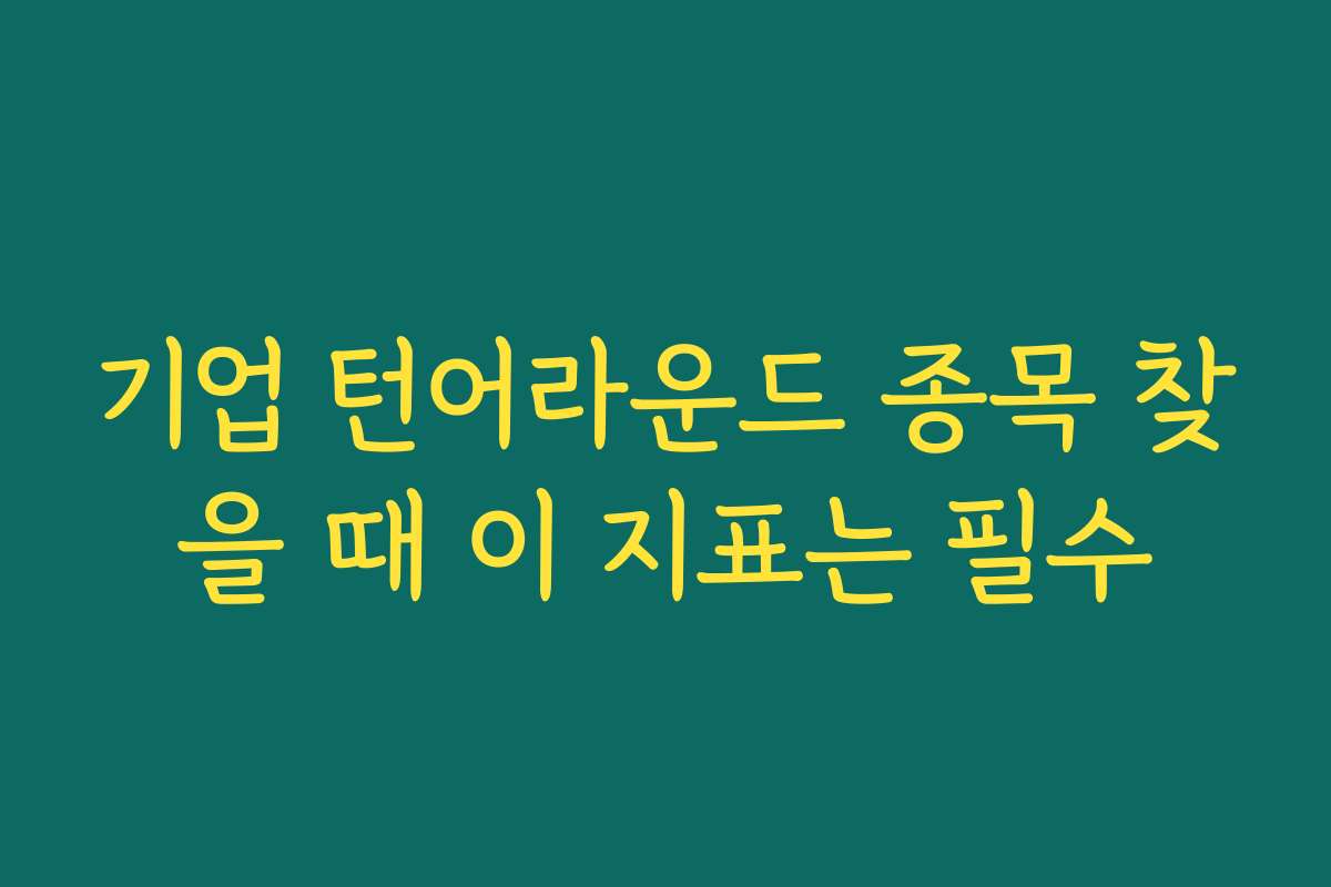 기업 턴어라운드 종목 찾을 때 이 지표는 필수 기업 턴어라운드 종목 찾을 때 이 지표는 필수