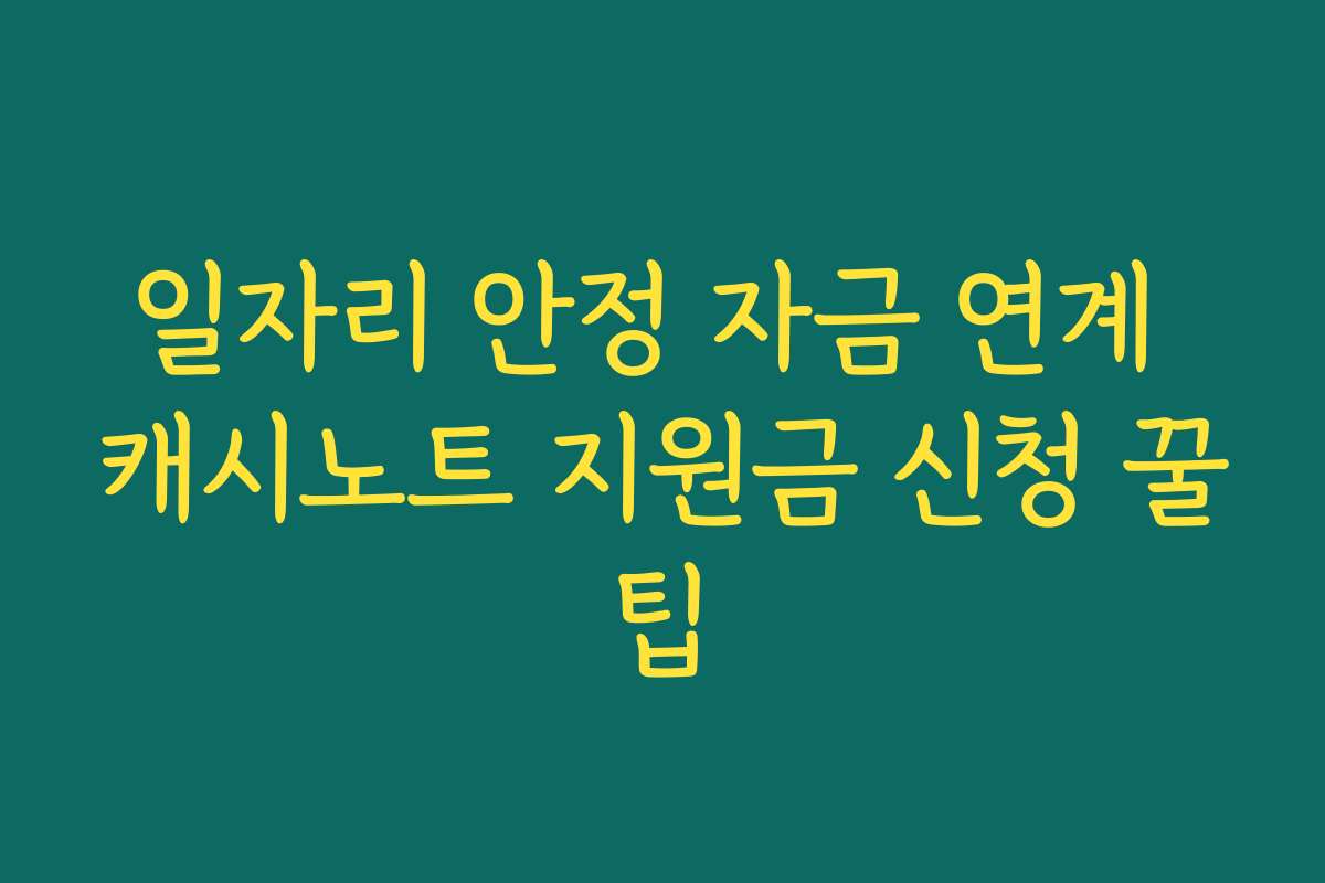 일자리 안정 자금 연계 캐시노트 지원금 신청 꿀팁