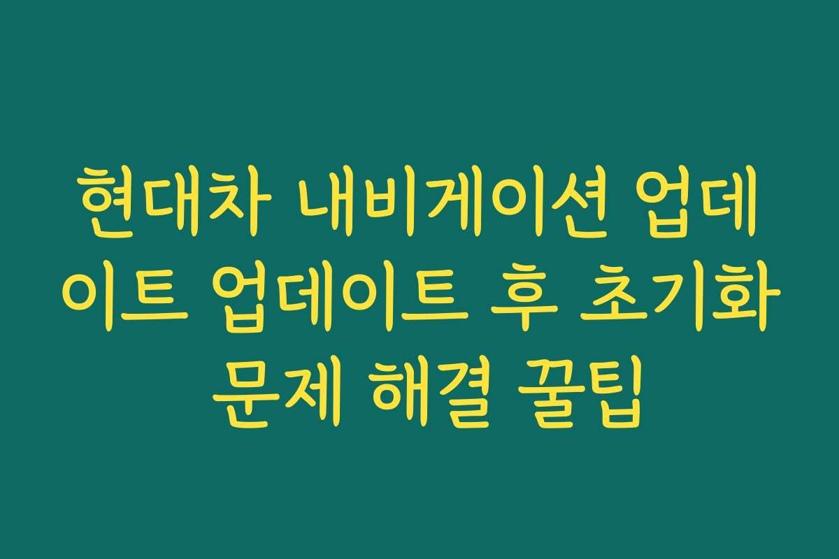 현대차 내비게이션 업데이트 업데이트 후 초기화 문제 해결 꿀팁