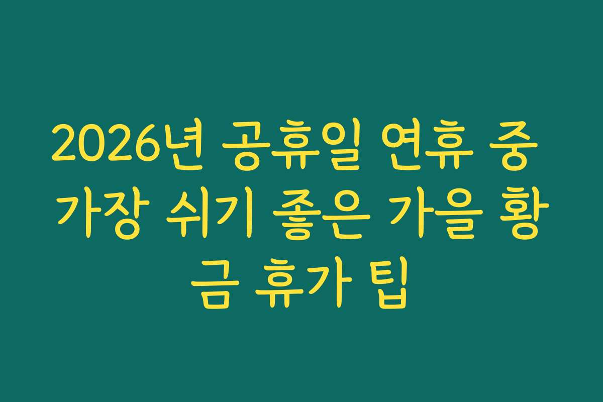 2026년 공휴일 연휴 중 가장 쉬기 좋은 가을 황금 휴가 팁