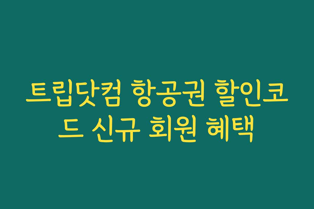 트립닷컴 항공권 할인코드 신규 회원 혜택