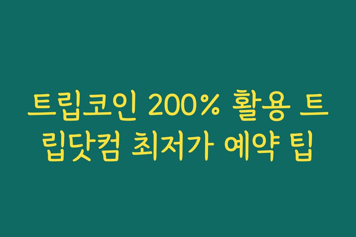트립코인 200% 활용 트립닷컴 최저가 예약 팁