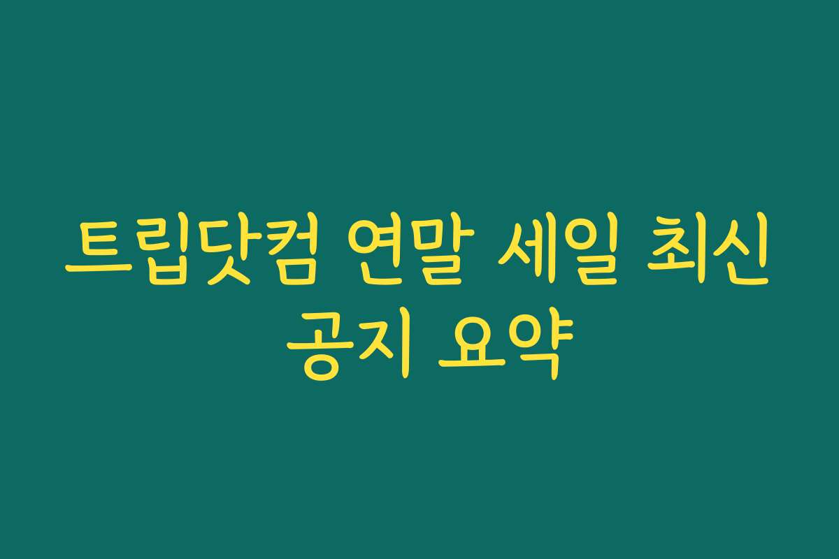 트립닷컴 연말 세일 최신 공지 요약