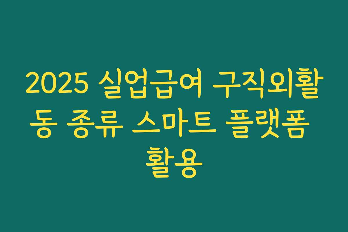 2025 실업급여 구직외활동 종류 스마트 플랫폼 활용