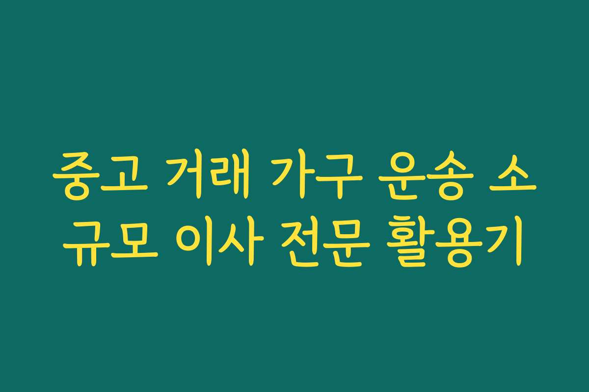 중고 거래 가구 운송 소규모 이사 전문 활용기