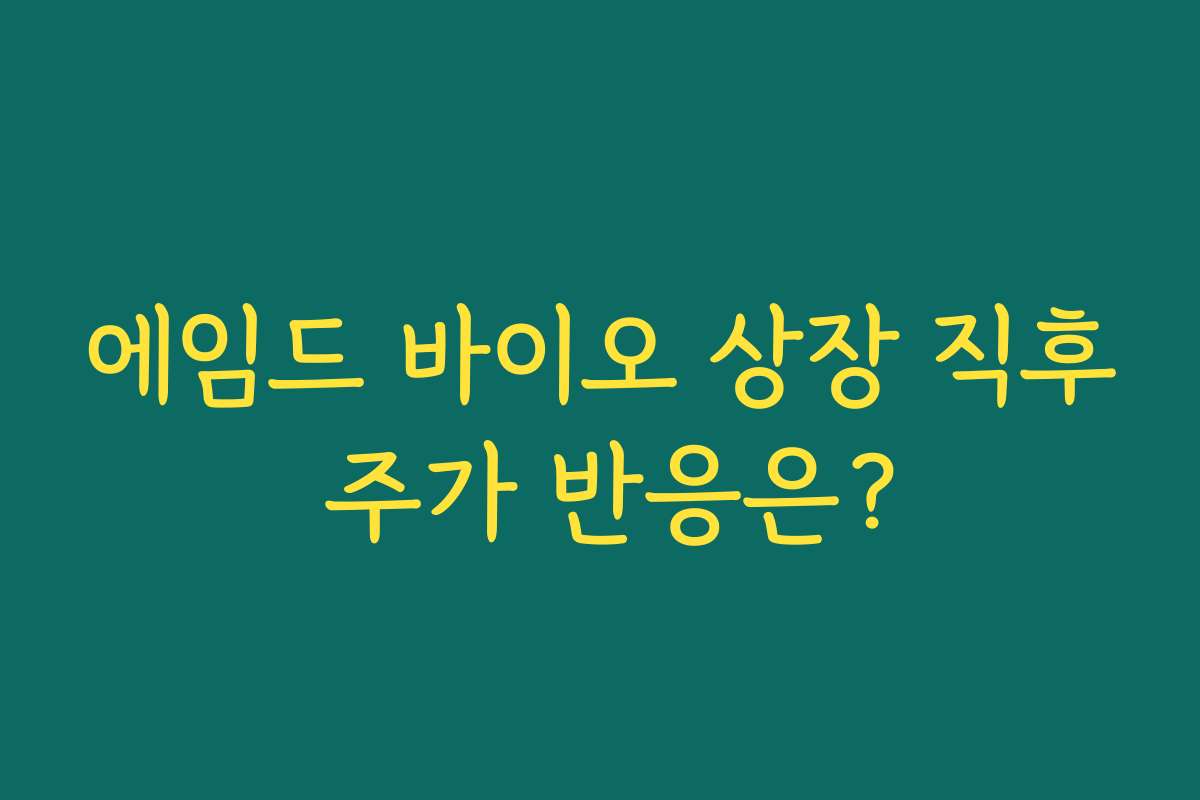 에임드 바이오 상장 직후 주가 반응은?