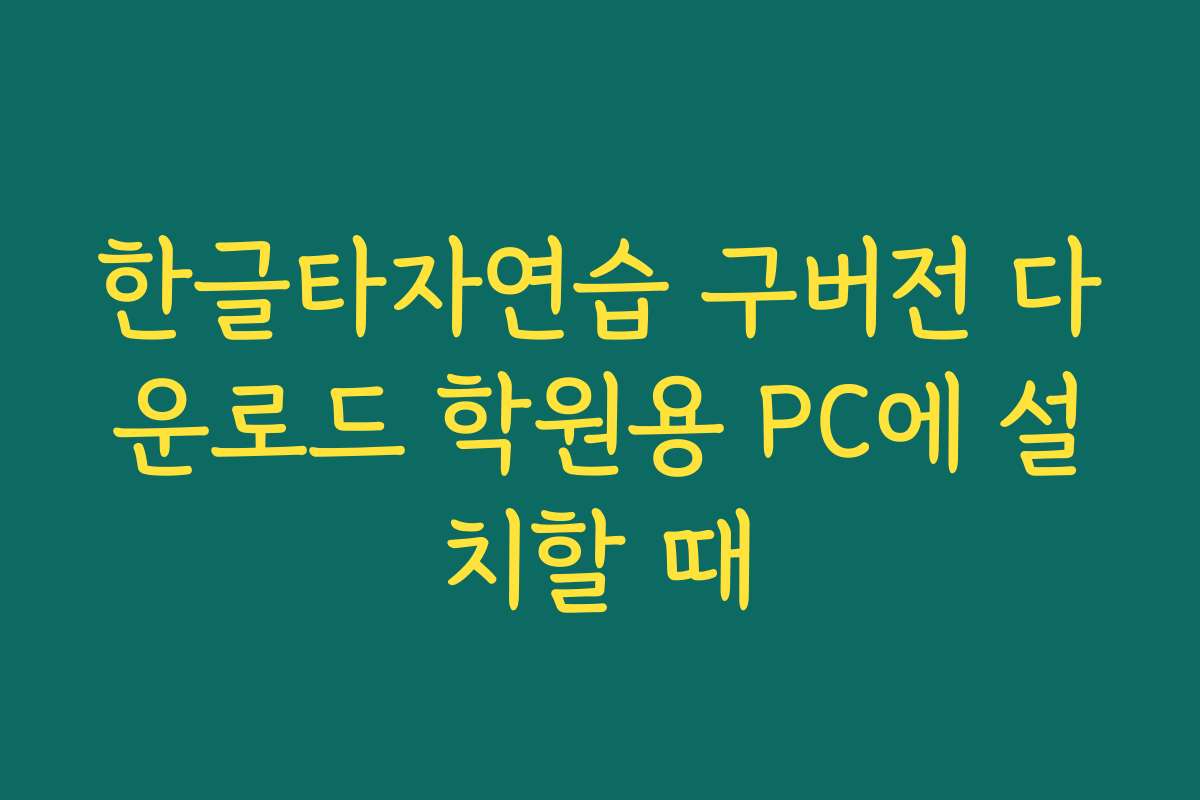 한글타자연습 구버전 다운로드 학원용 PC에 설치할 때 한글타자연습 구버전 다운로드 학원용 PC에 설치할 때