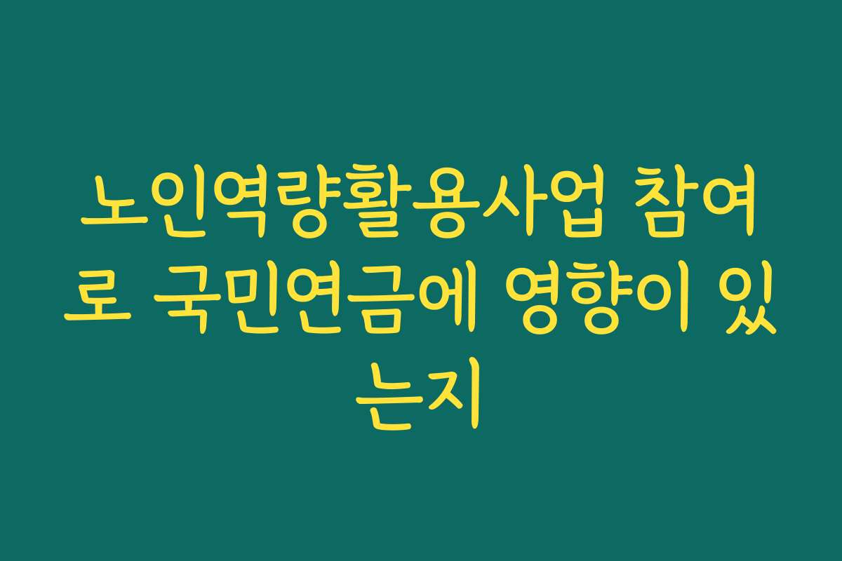노인역량활용사업 참여로 국민연금에 영향이 있는지 노인역량활용사업 참여로 국민연금에 영향이 있는지