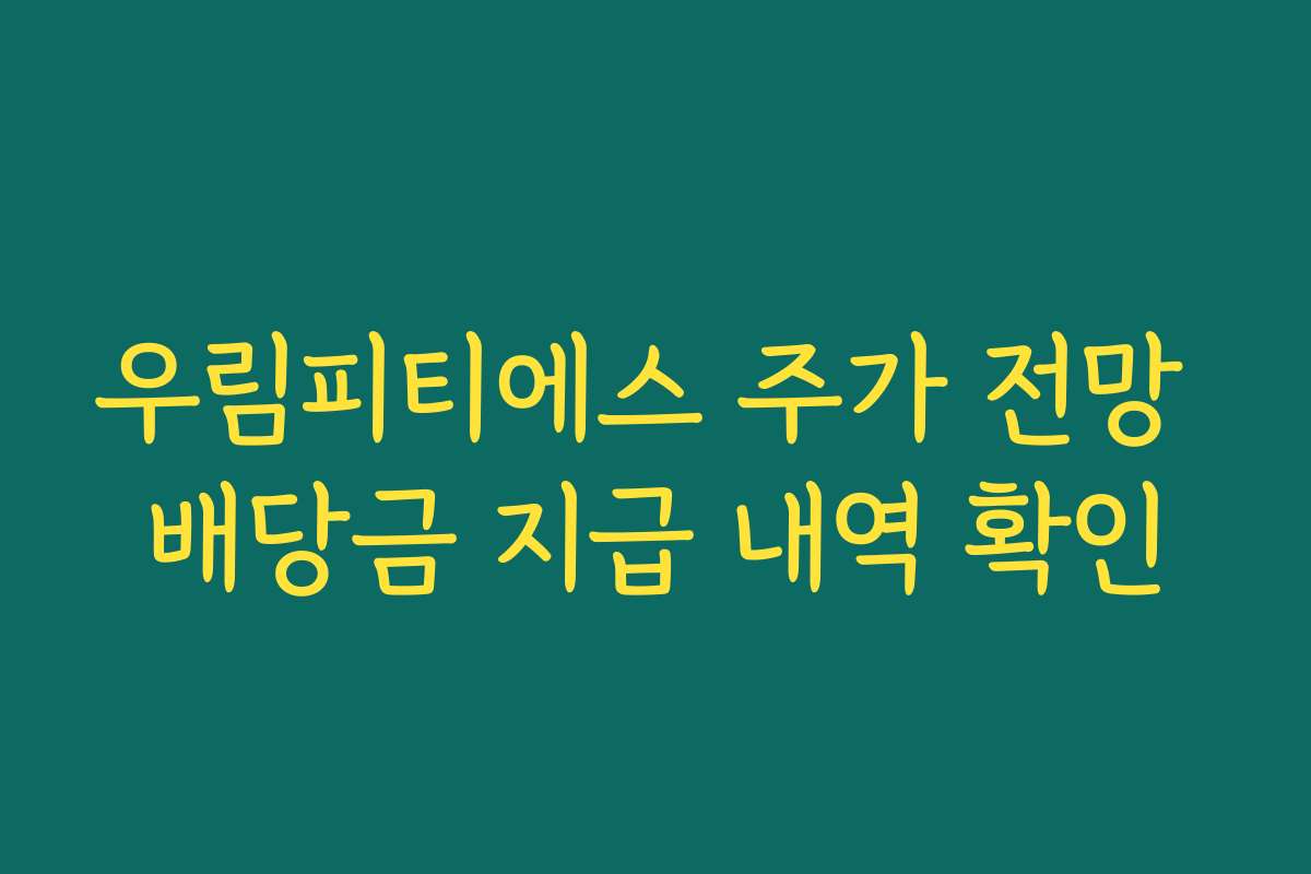 우림피티에스 주가 전망 배당금 지급 내역 확인