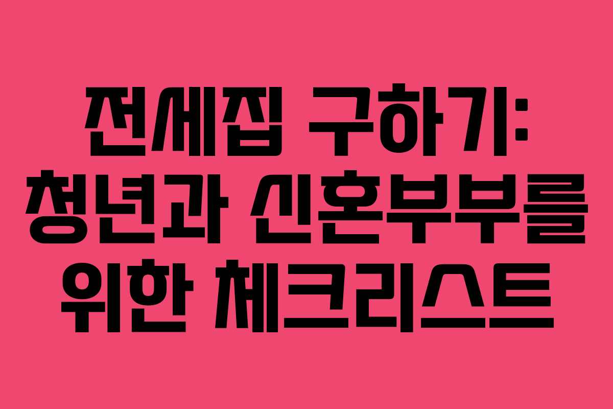 전세집 구하기: 청년과 신혼부부를 위한 체크리스트