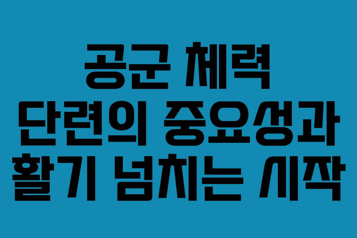 공군 체력 단련의 중요성과 활기 넘치는 시작