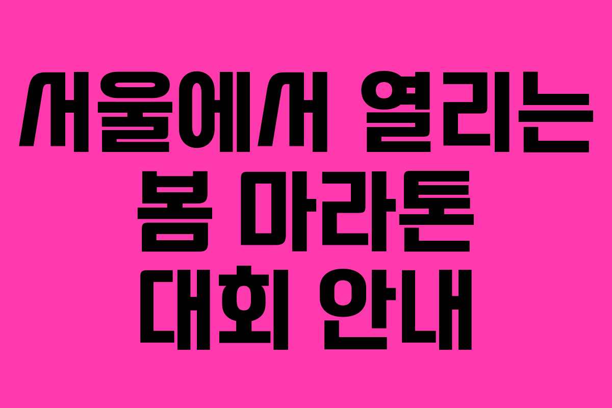 서울에서 열리는 봄 마라톤 대회 안내