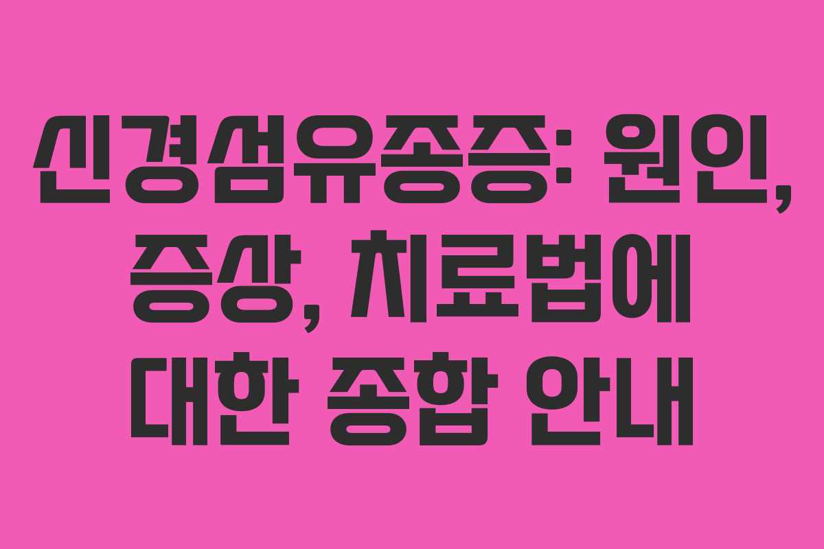 신경섬유종증: 원인, 증상, 치료법에 대한 종합 안내