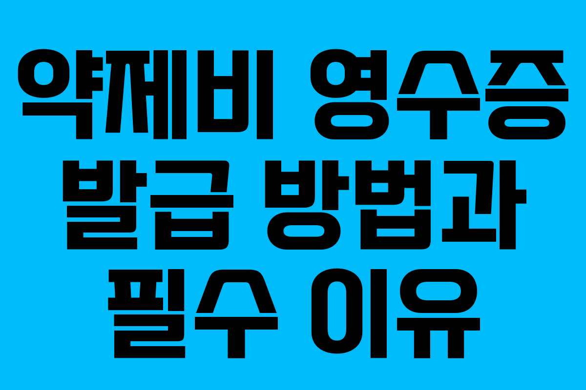 약제비 영수증 발급 방법과 필수 이유