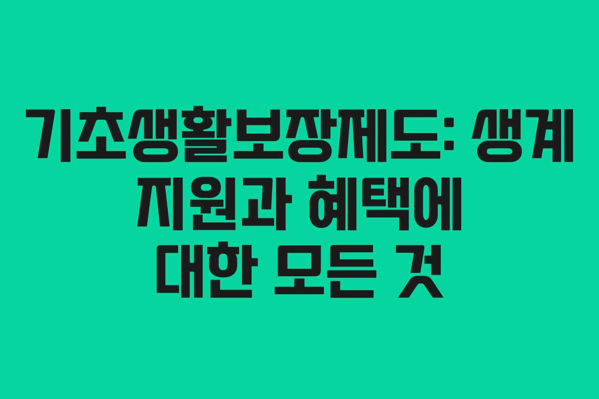 기초생활보장제도: 생계 지원과 혜택에 대한 모든 것