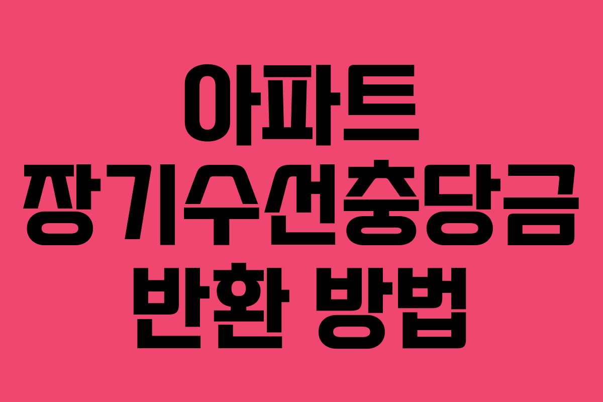 아파트 장기수선충당금 반환 방법