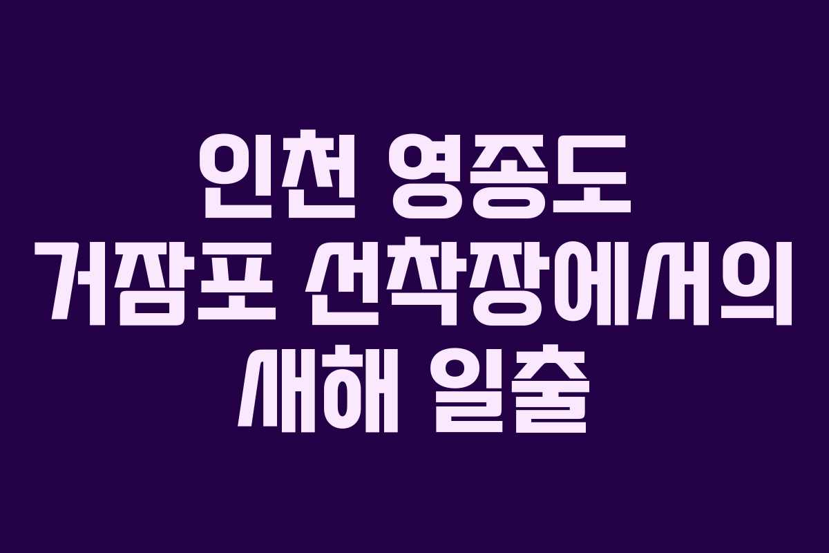 인천 영종도 거잠포 선착장에서의 새해 일출
