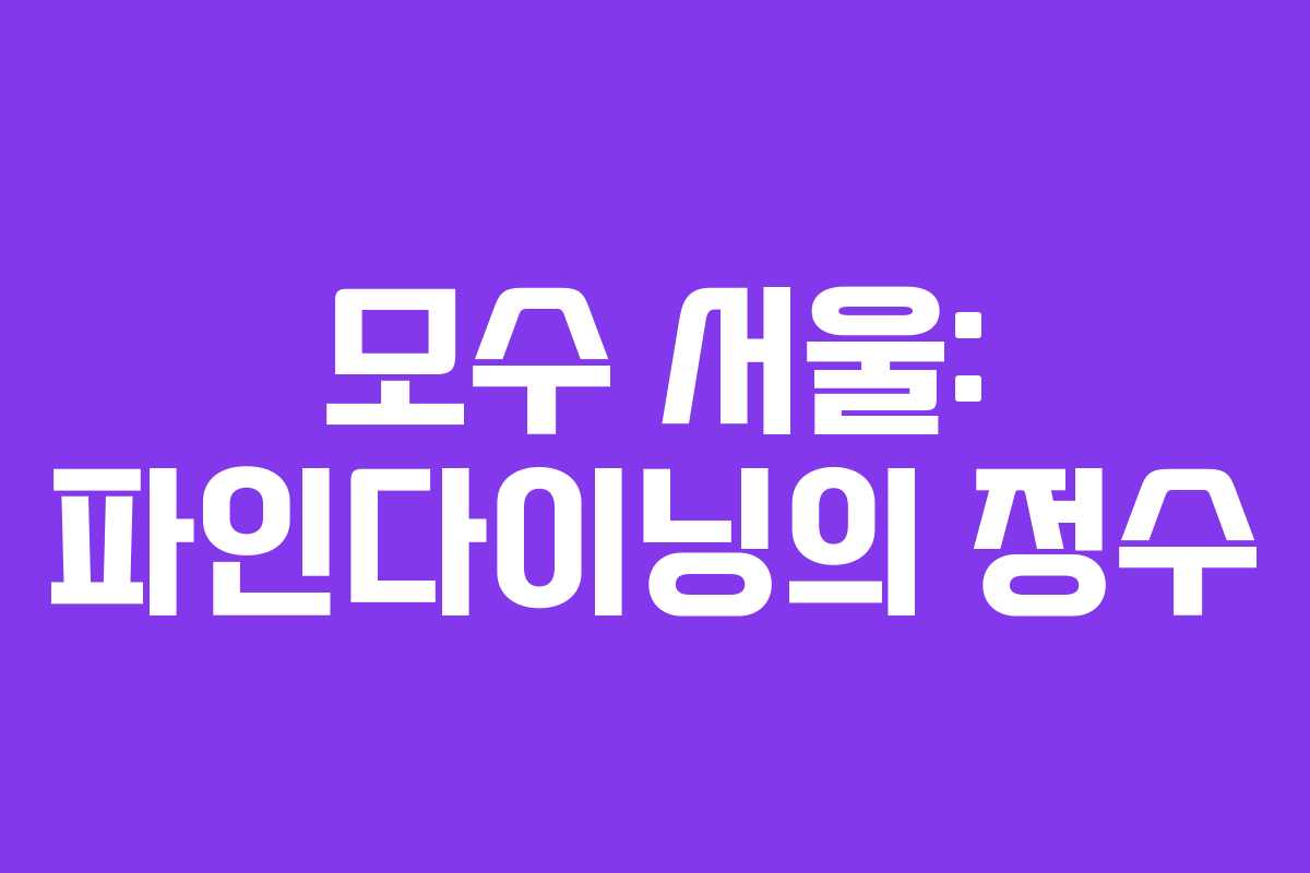 모수 서울: 파인다이닝의 정수