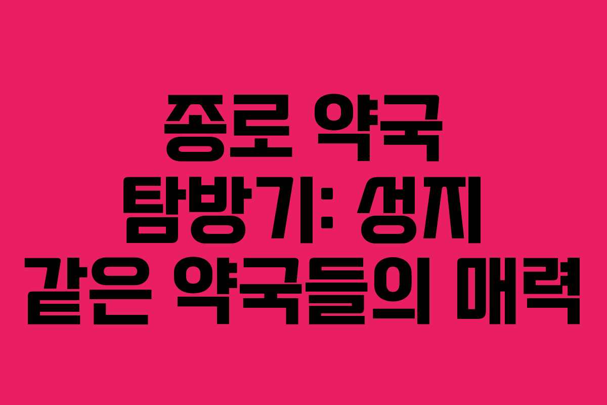 종로 약국 탐방기: 성지 같은 약국들의 매력