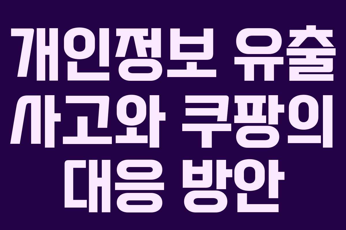 개인정보 유출 사고와 쿠팡의 대응 방안